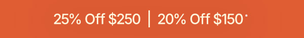 Take 20% Off $150+ or 25% Off $250+.