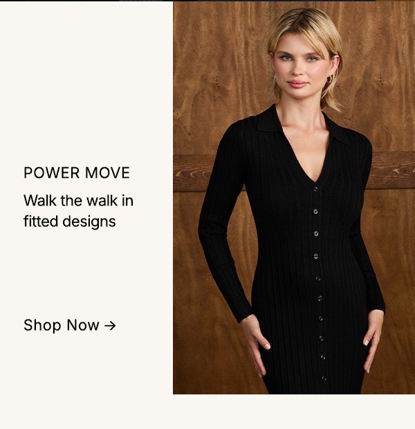 Make your power move in fitted designs that let you walk the walk. 