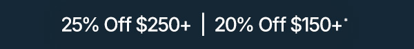 Take 20% Off $150+ or 25% Off $250+.