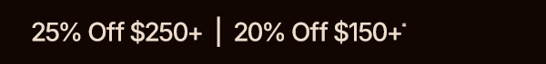 Take 20% Off $150+ or 25% Off $250+.