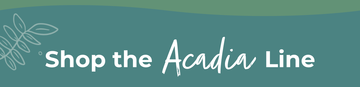 Shop the Acadia Line