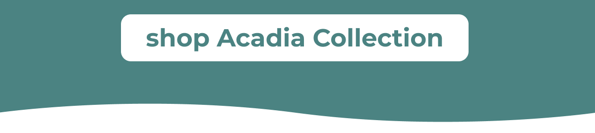 shop Acadia Collection