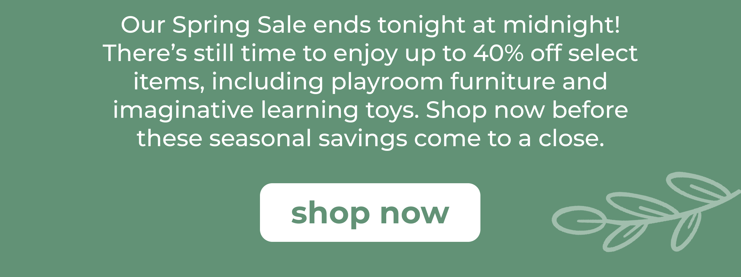 Final Hours of Our Spring Sale