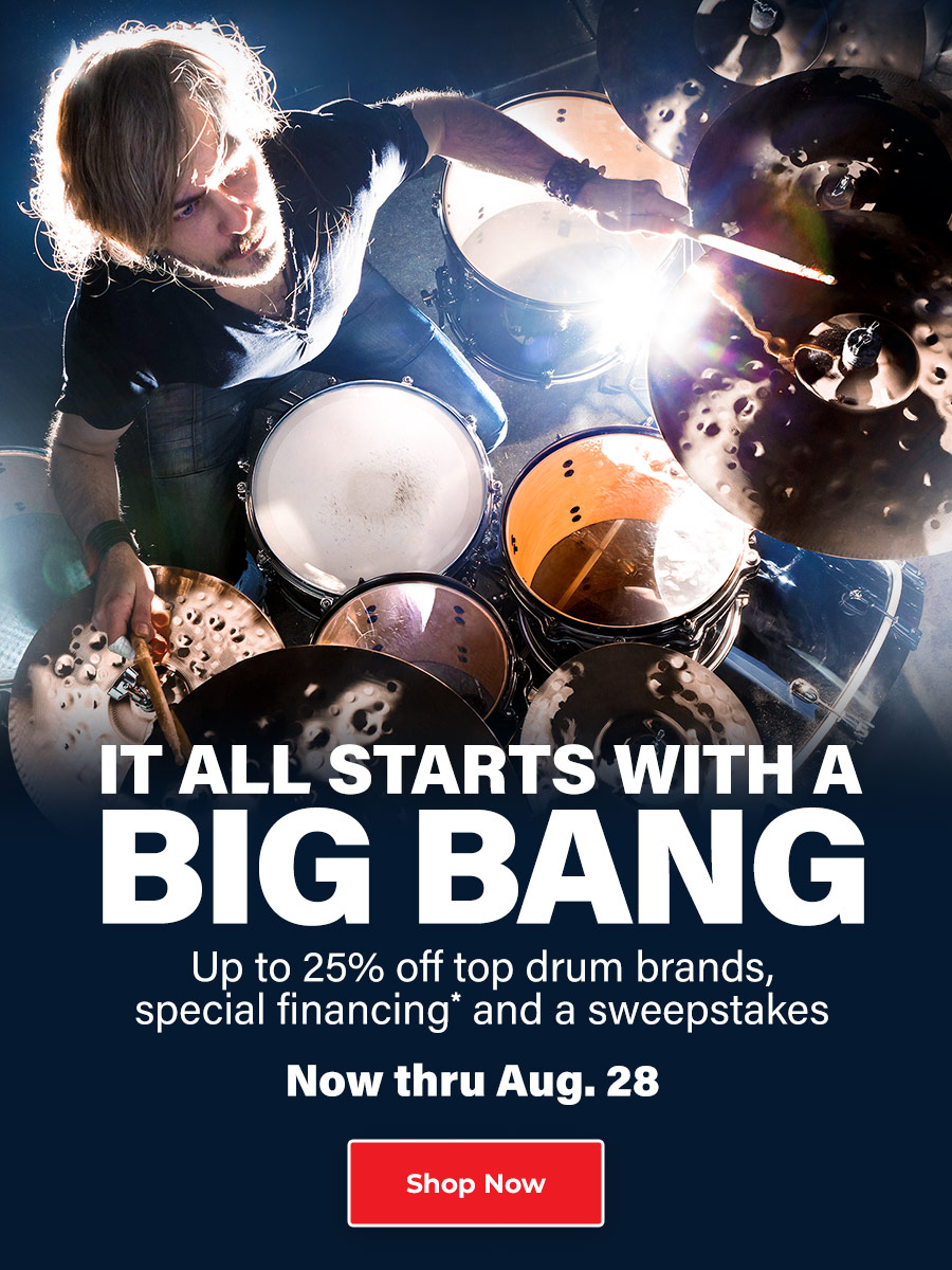 Big Bang. Up to 25% off drum brands, special financing and a sweepstakes. Now thru Aug 28