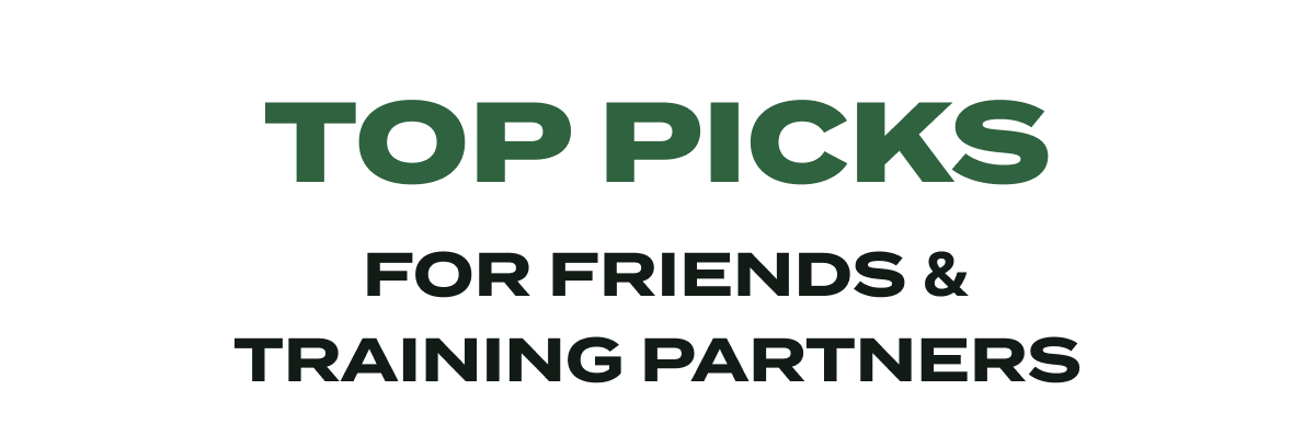 TOP PICKS FOR FRIENDS & TRAINING PARTNERS