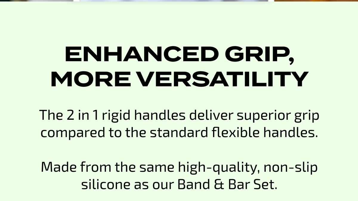 Enhanced Grip, More Versatility