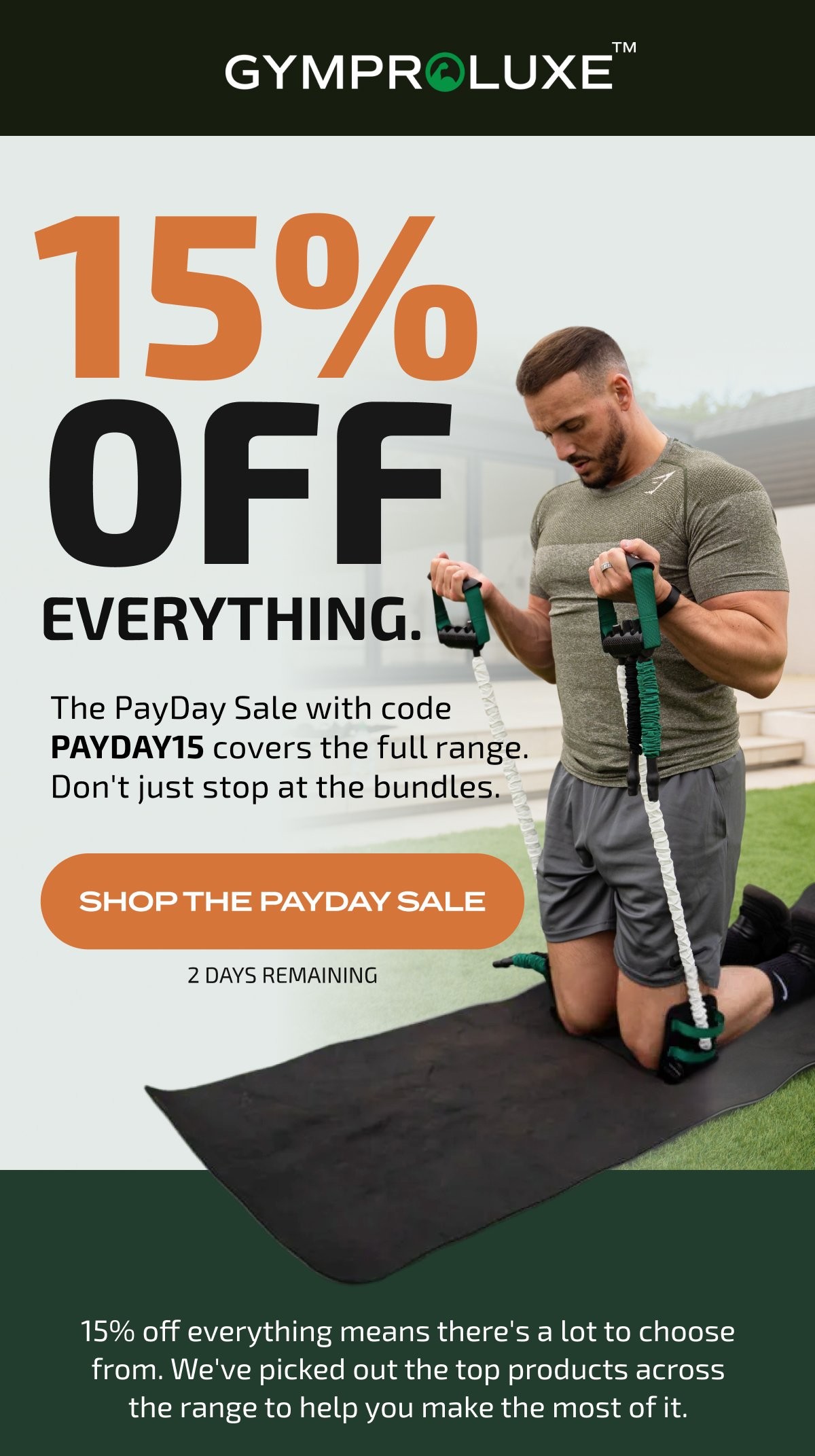 15% OFF EVERYTHING. The PayDay Sale with code PAYDAY15 covers the full range. Don't just stop at the bundles. SHOP THE PAYDAY SALE 2 DAYS REMAINING 15% off everything means there's a lot to choose from. We've picked out the top products across the range to help you make the most of it.
