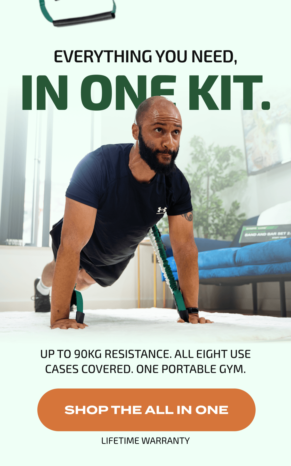 Everything You Need, In One Kit. | Up to 90kg resistance. All eight use cases covered. One portable gym. | SHOP THE ALL IN ONE