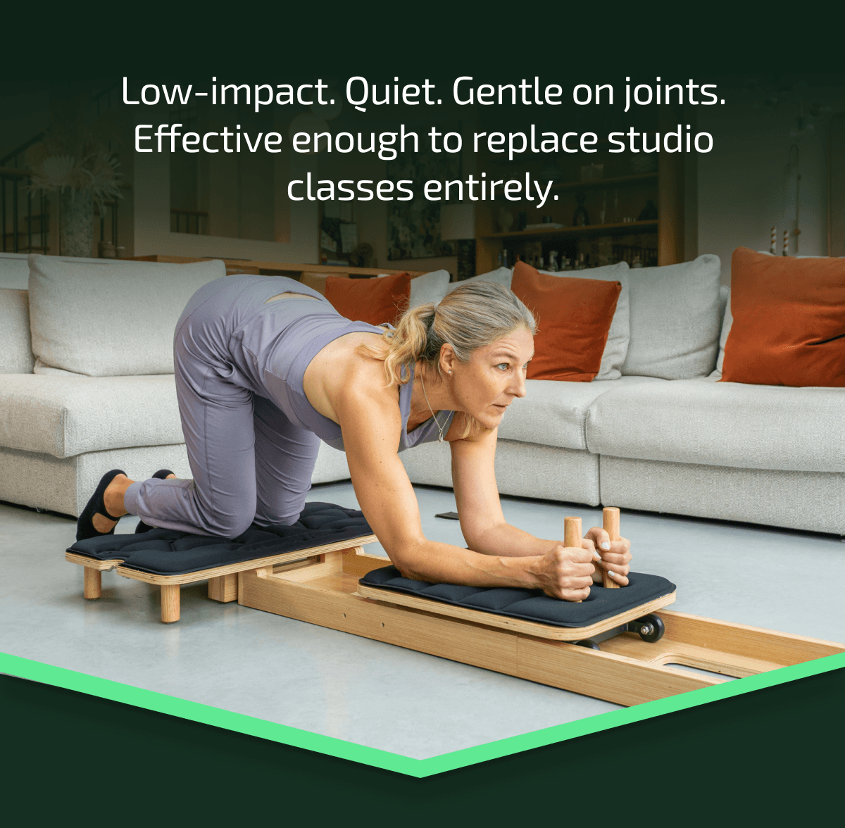 Low-impact. Quiet. Gentle on joints. Effective enough to replace studio classes entirely.