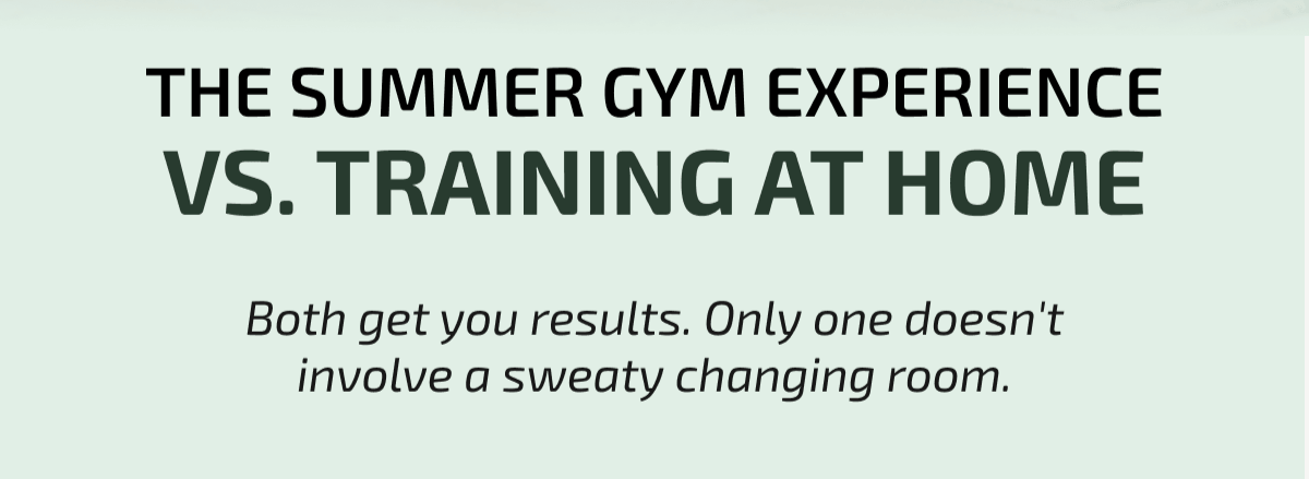 The summer gym experience  vs. training at home