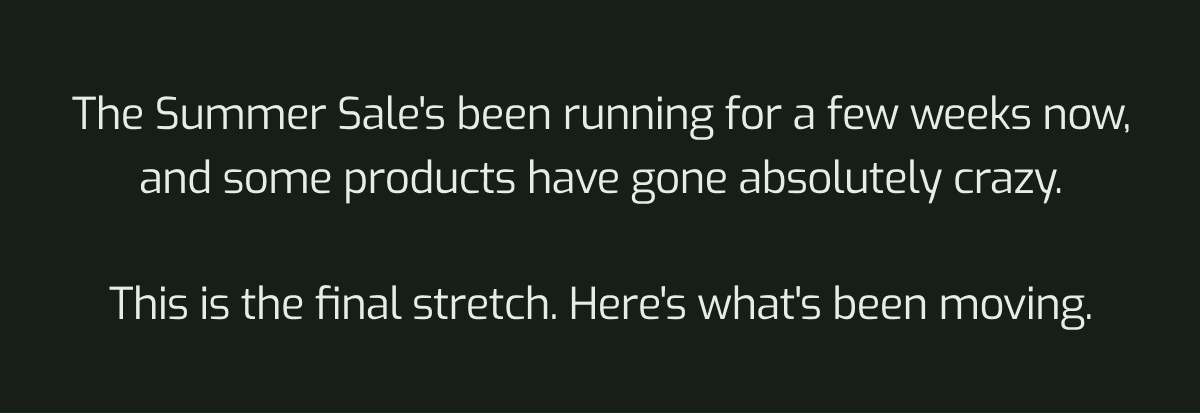 The Summer Sale is in its final stretch. See what products have been moving.