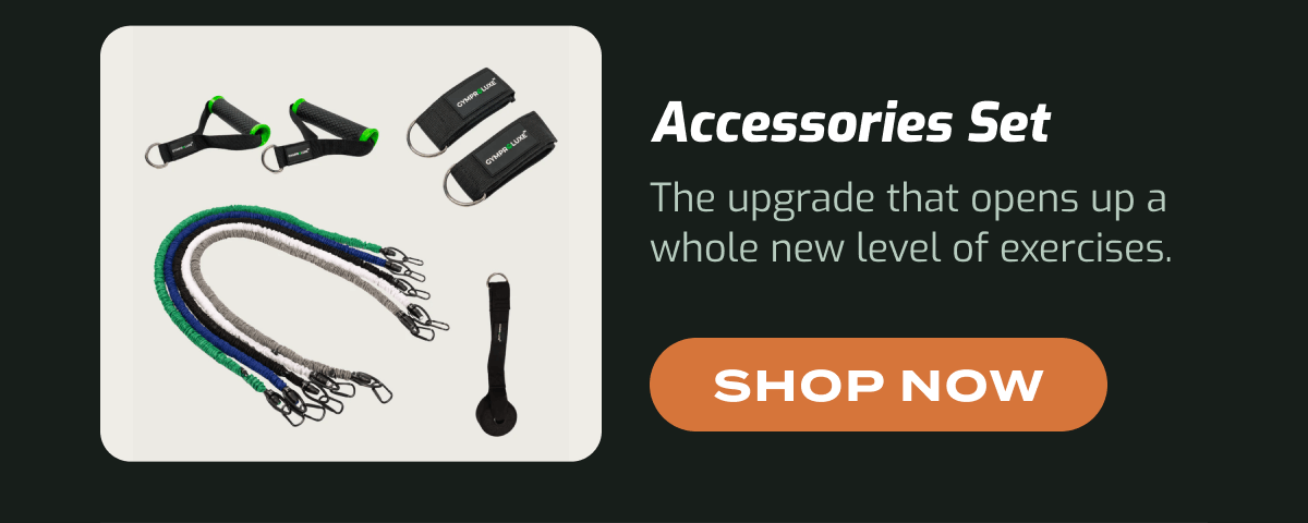 Accessories Set. The upgrade that opens up a whole new level of exercises. Shop now.
