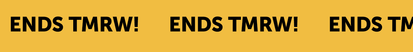 Ends Tomorrow