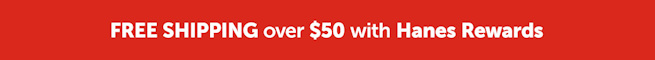 $50+ Orders Ship Free with Hanes Rewards