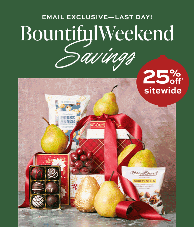 EMAIL EXCLUSIVE-LAST DAY! Bountiful Weekend Savings - 25% off sitewide 
