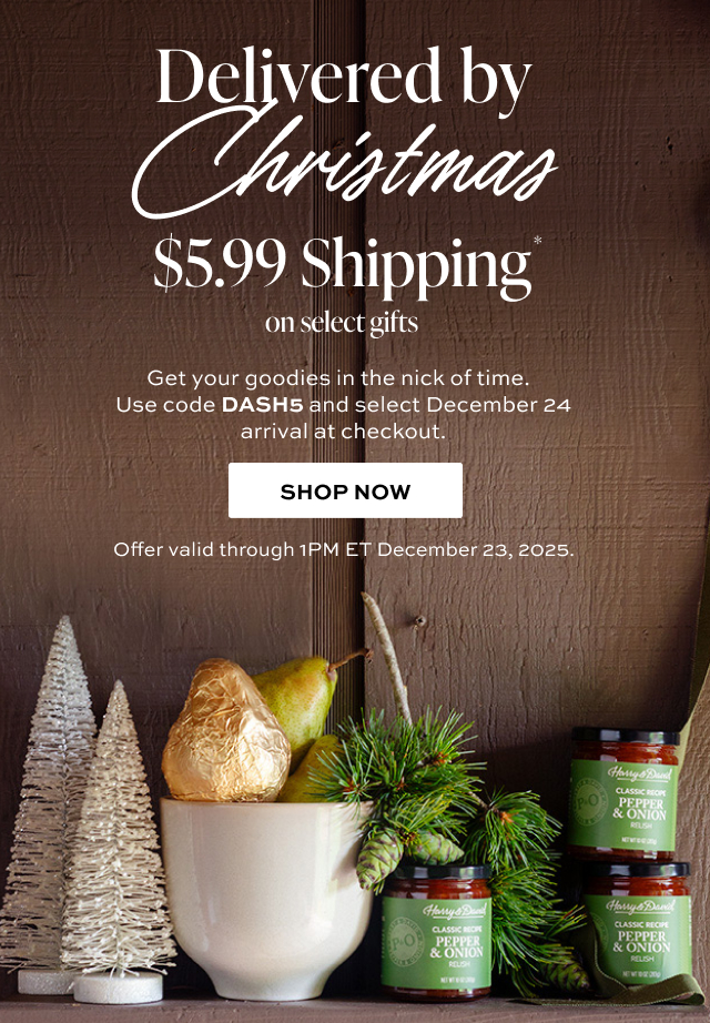 Delivered by Christmas - $5.99 shipping on select gifts - Get your goodies in the nick of time.