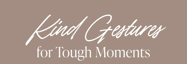 Kind Gestures for Tough Moments