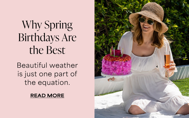Why Spring Birthdays Are the Best - Beautiful weather is just one part of the equation. Read More >