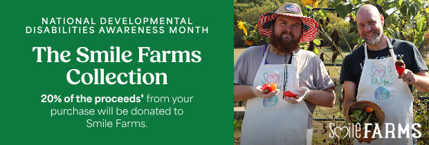 NATIONAL DEVELOPMENTAL DISABILITY AWARENESS MONTH – The Smile Farms Collection – 20% of the proceeds from your purchase will be donated to Smile Farms.