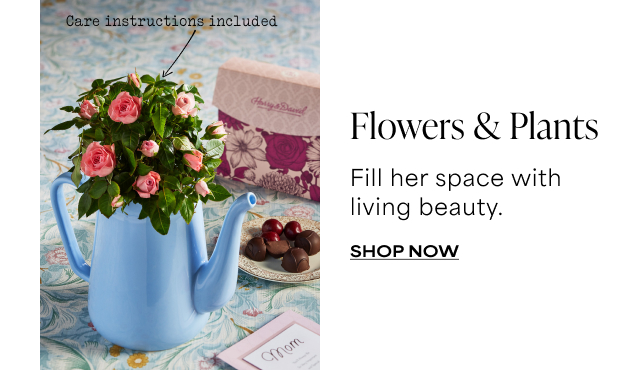 Flowers & Plants - Fill her space with living beauty.