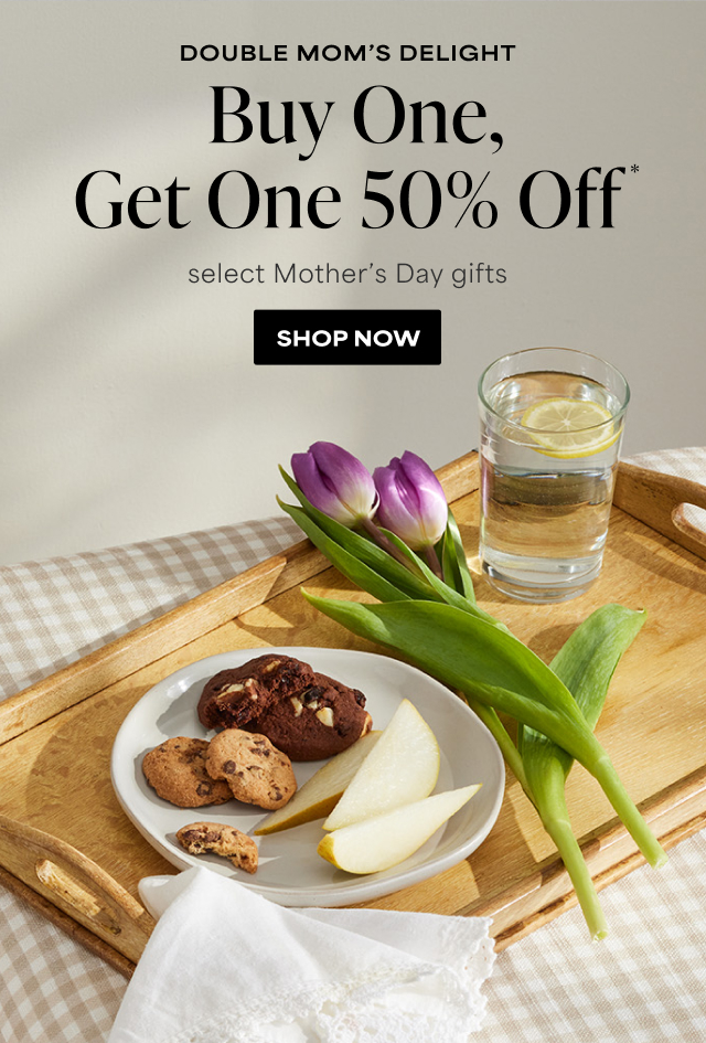 Double Mom's Delight - Buy One, Get One 50% Off select Mother’s Day gifts 