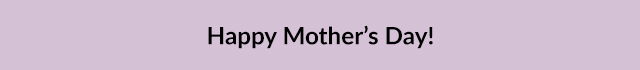 Happy Mother's Day!