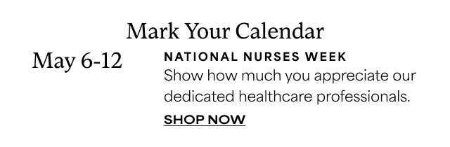 Mark Your Calendar - May 6-12 National Nurses Week - Show how much you appreciate our dedicated healthcare professionals.