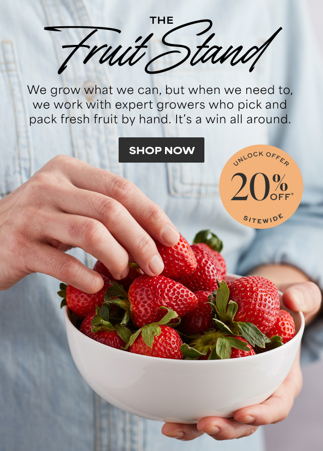 The Fruit Stand - We grow what we can, but when we need to, we work with expert growers who pick and pack fresh fruit by hand. It’s a win all around. 20% Off SITEWIDE 