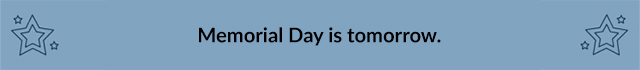 Memorial Day is tomorrow.