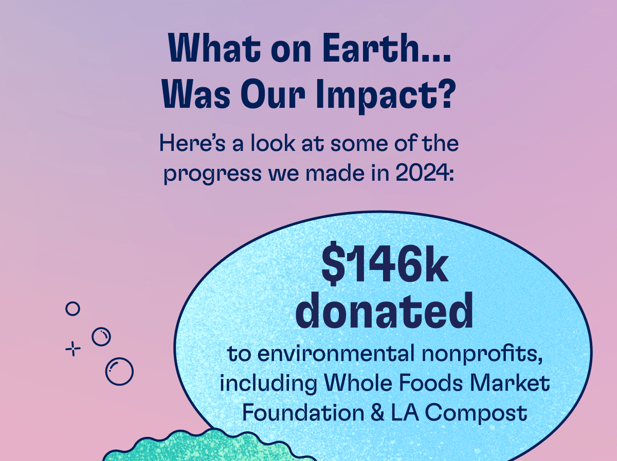 What on Earth...Was Our Impact? Here's a look at some of the progress we made in 2024: $146K donated to environmental nonprofits, including Whole Foods Market Foundation & LA Compost