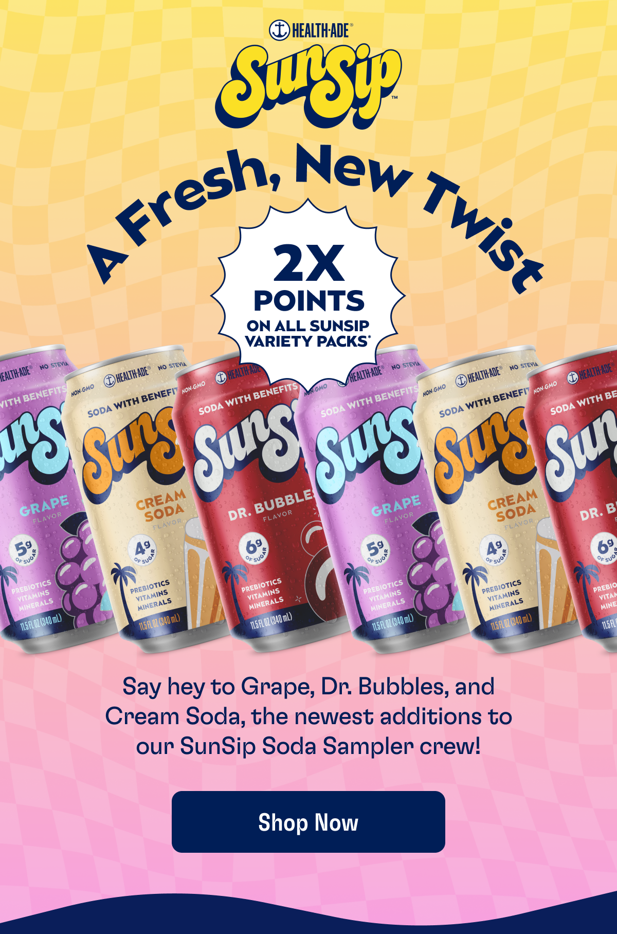 Health-Ade | SunSip | A Fresh, New Twist | Say hey to Grape, Dr. Bubbles, and Cream Soda, the newest additions to our SunSip Soda Sampler crew! | Earn 2X points on all SunSip Variety Packs* | Shop Now