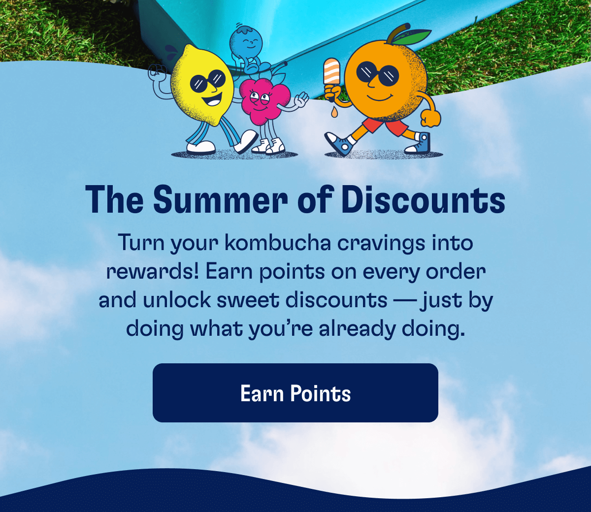 The Summer of Discounts - Turn your kombucha cravings into rewards! Earn points on every order and unlock sweet discounts — just by doing what you’re already doing. | Earn Points