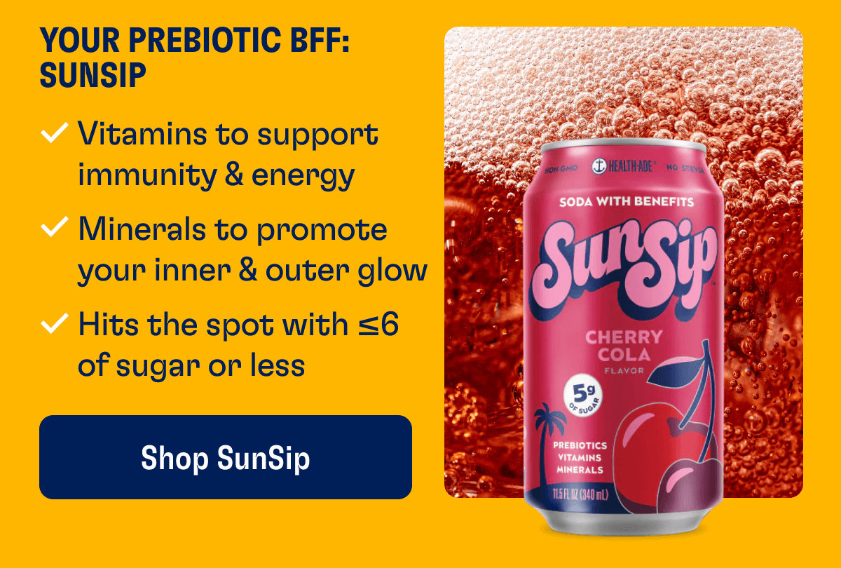 Your Prebiotic BFF: SunSip - Vitamins to support immunity & energy - Minerals to promote your inner & outer glow - Hits the spot with ≤6 of sugar or less | Shop SunSip