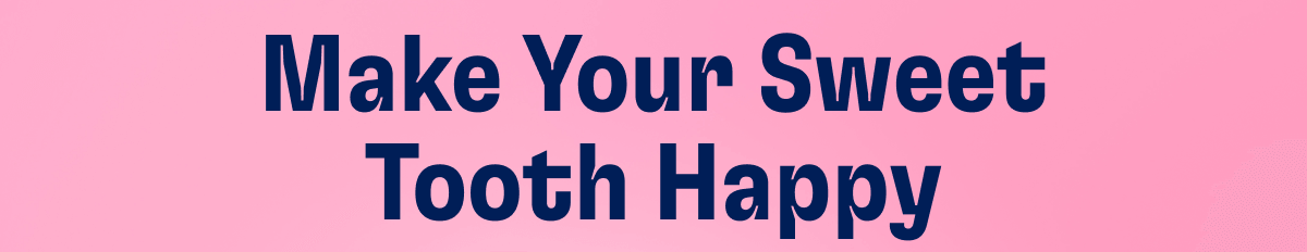Make Your Sweet Tooth Happy