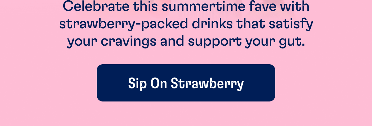 Celebrate this summertime fave with strawberry-packed drinks that satisfy your cravings and support your gut. | Sip on Strawberry