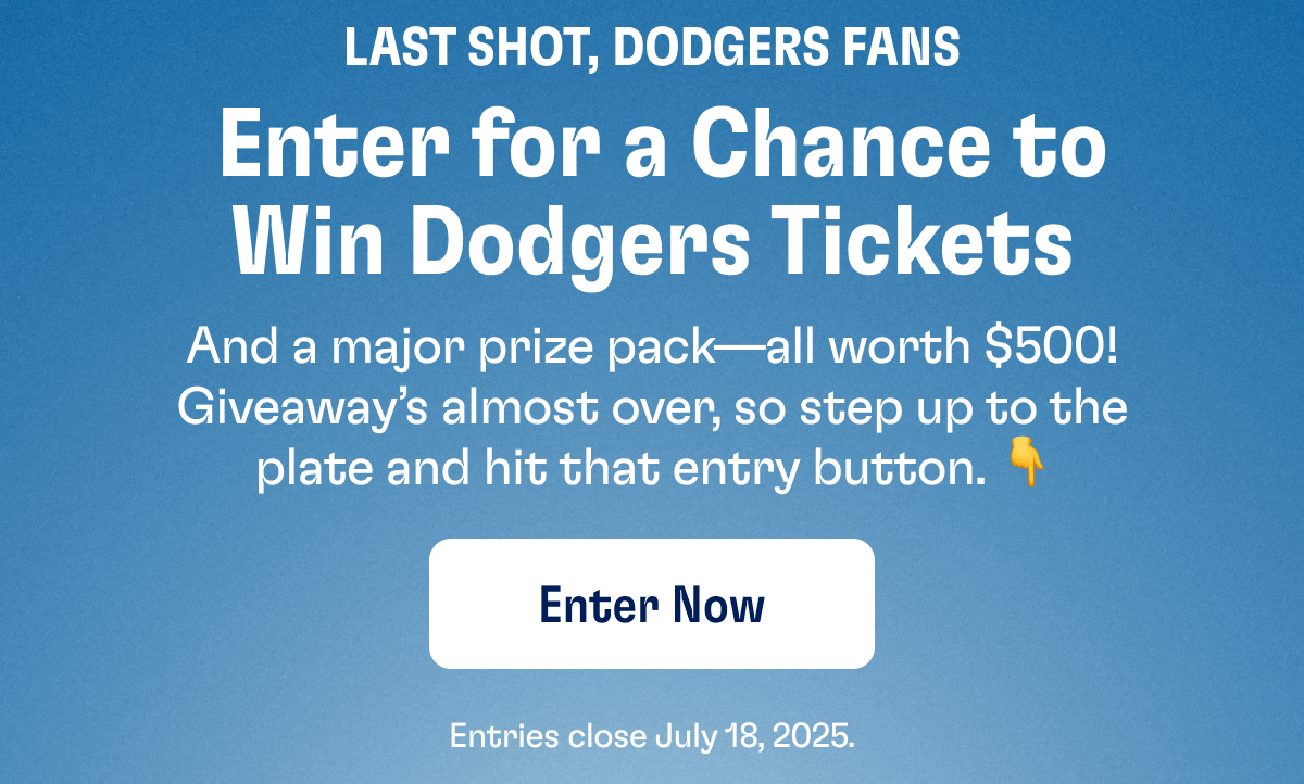 Last Shot, Dodgers Fans -&nbsp;Enter for a Chance to Win Dodgers Tickets: And a major prize pack—all worth $500! Giveaway’s almost over, so step up to the plate and hit that entry button. 👇 | Enter Now - Entries close July 18, 2025.