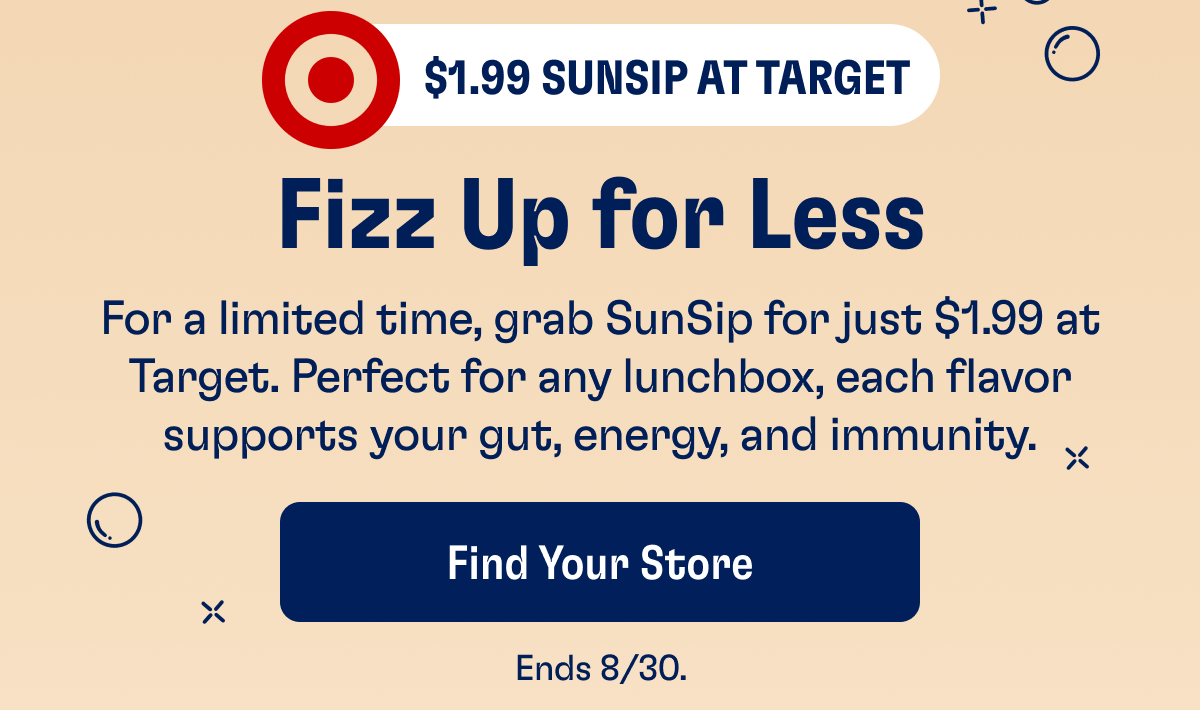 $1.99 SunSip at Target | Fizz Up for Less - For a limited time, grab SunSip for just $1.99 at Target. Perfect for any lunchbox, each flavor supports your gut, energy, and immunity.| Find Your Store - Ends 8/30