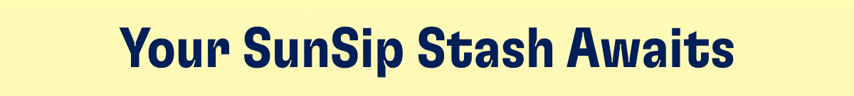 Your SunSip Stash Awaits