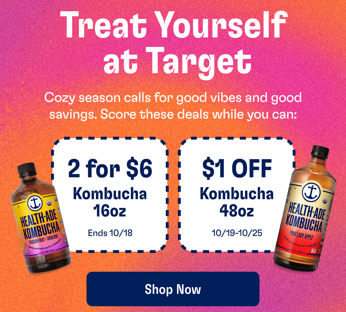Treat Yourself at Target | Cozy season calls for good vibes and good savings. Score these deals while you can: | 2 for $6 - Kombucha 16oz Ends 10/18 | $1 Off - Kombucha 48oz 10/19-10/25 | Shop Now