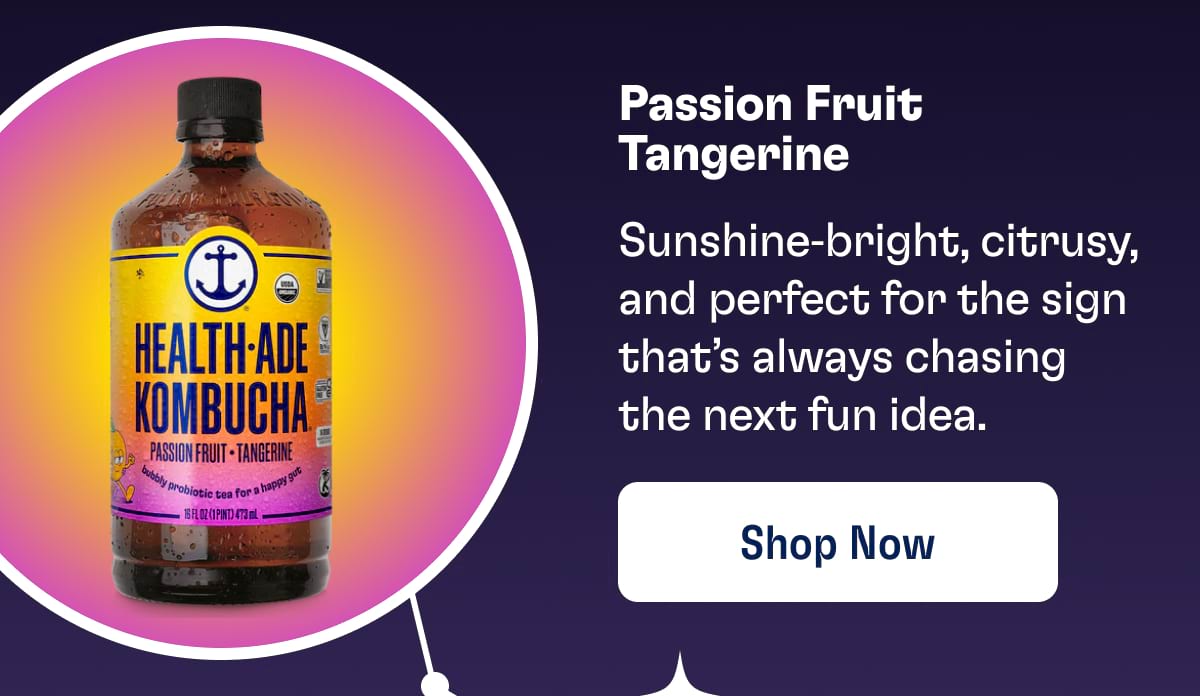 Passion Fruit Tangerine Sunshine‑bright, citrusy, and perfect for the sign that’s always chasing the next fun idea. Shop Now