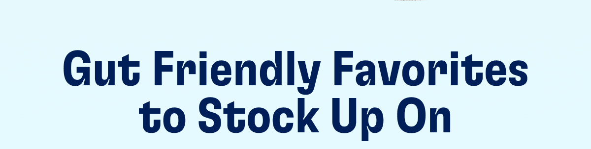 Gut Friendly Favorites to Stock Up On