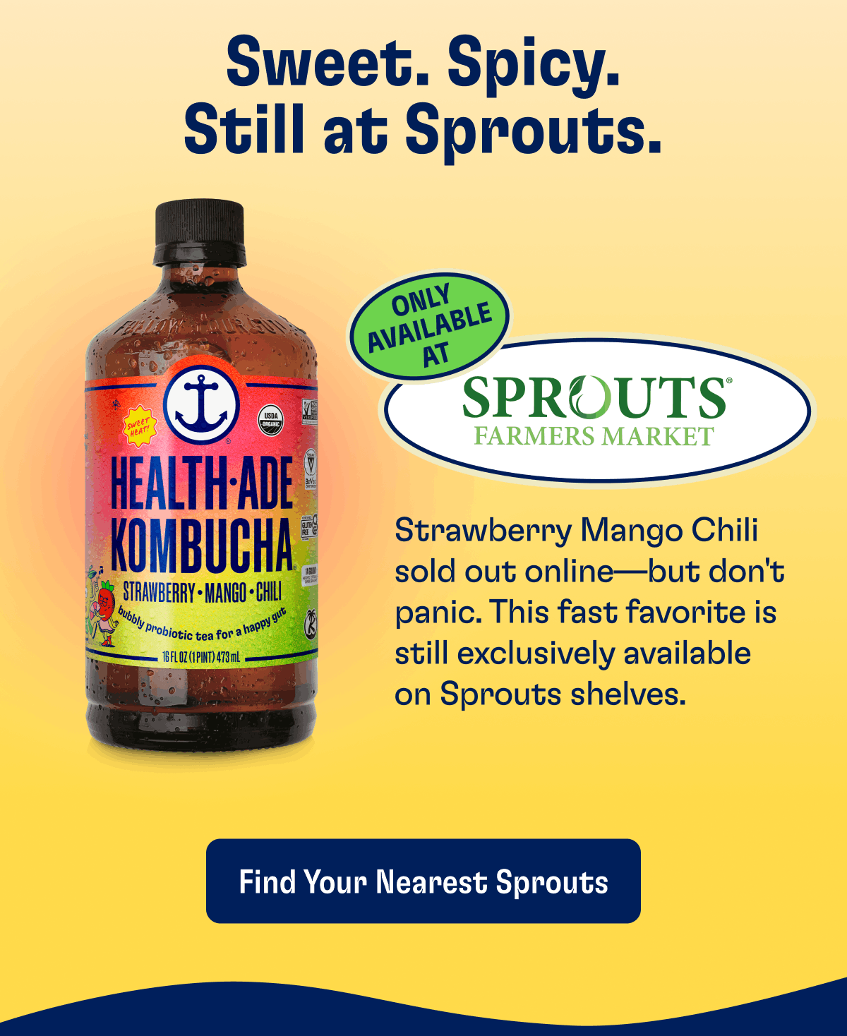 Sweet. Spicy. Still at Sprouts. Only Available At | Strawberry Mango Chili sold out online—but don't panic. This fast favorite is still exclusively available on Sprouts shelves. | Find Your Nearest Sprouts