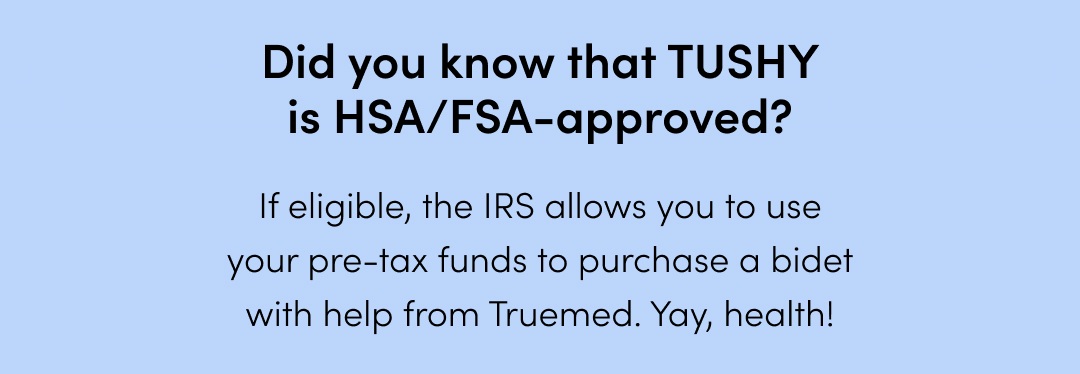 USE YOUR HSA oR FSA FOR A TUSHY BIDET