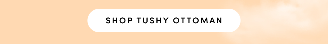 SHOP TUSHY OTTOMAN