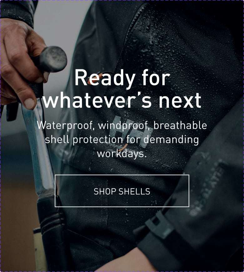 Ready for whatever's next. Waterproof, windproof, breathable shell protection for demanding workdays. SHOP SHELLS