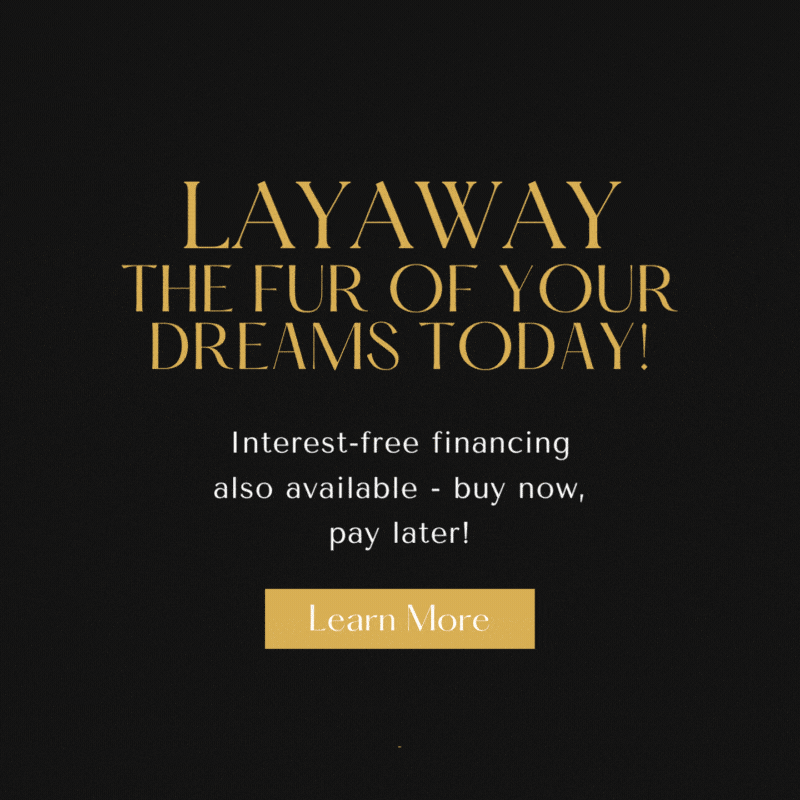 Layaway or finance your dream fur today!