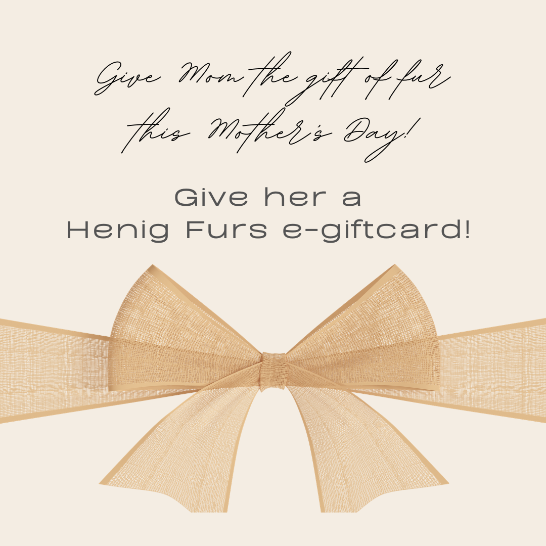 Give the gift of fur this Mother's Day - with a Henig Furs e-giftcard!