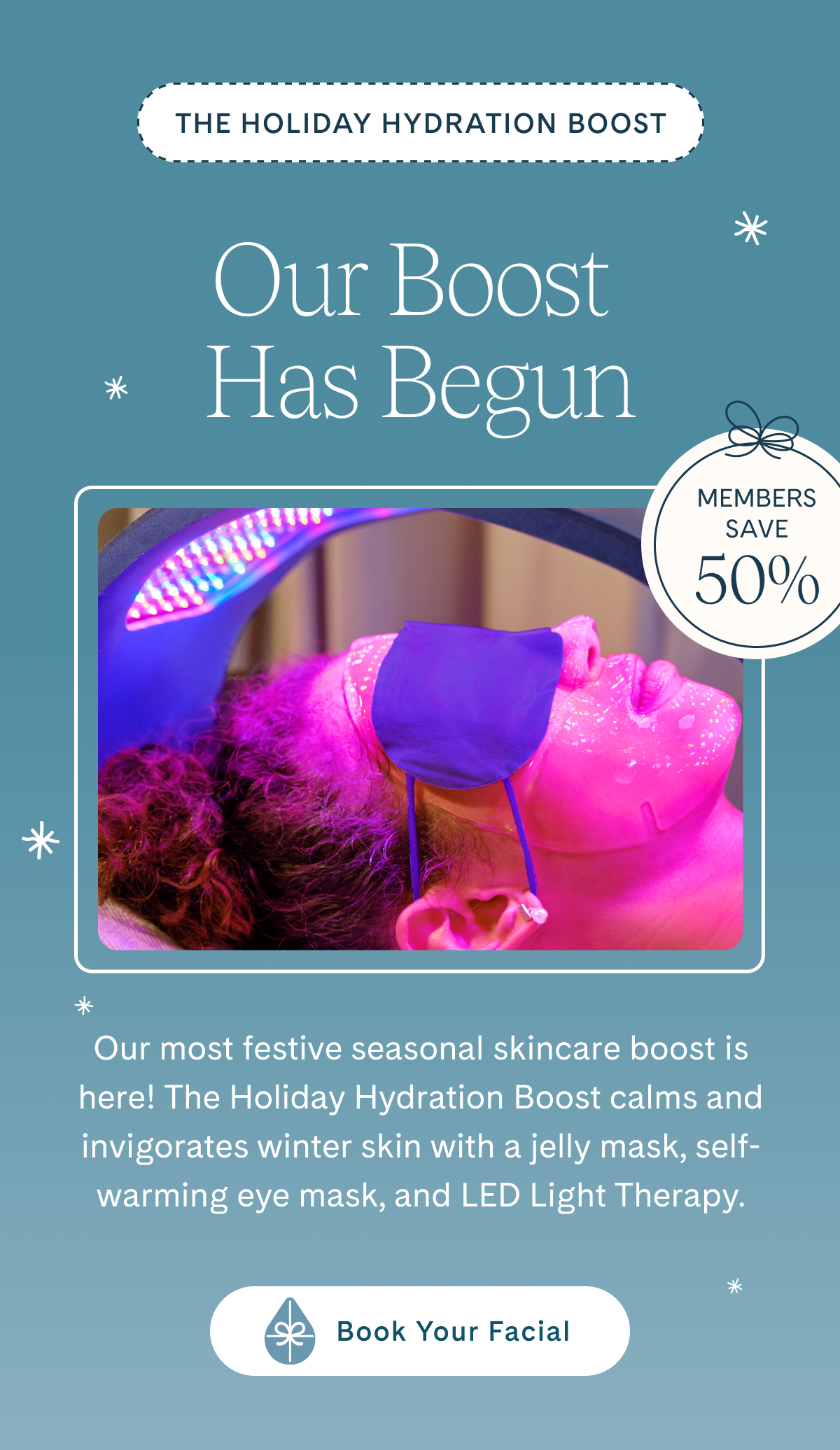 Limited time holiday hydration boost. Book your facial.