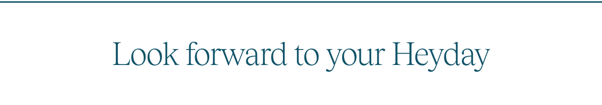Look forward to your Heyday