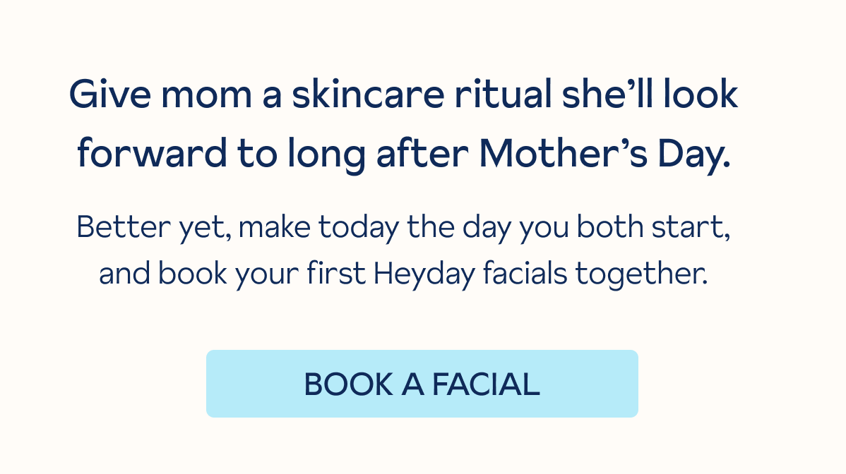 Book yourself or Mom a facial
